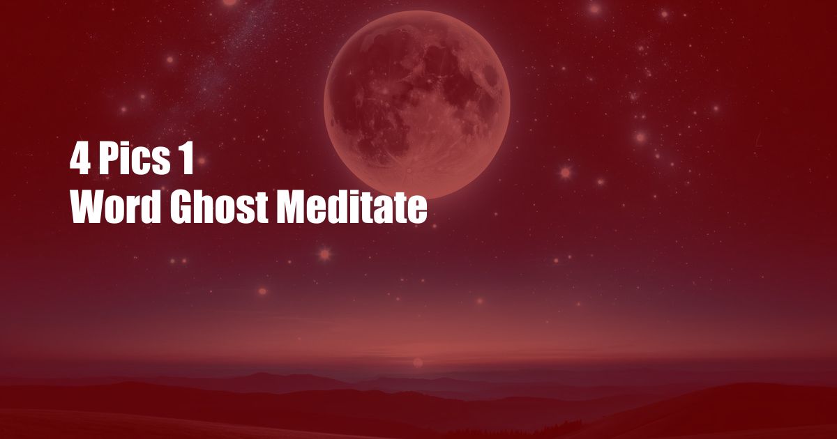 4 Pics 1 Word Ghost Meditate