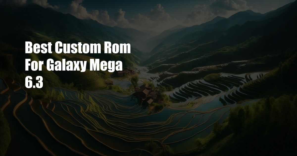 Best Custom Rom For Galaxy Mega 6.3