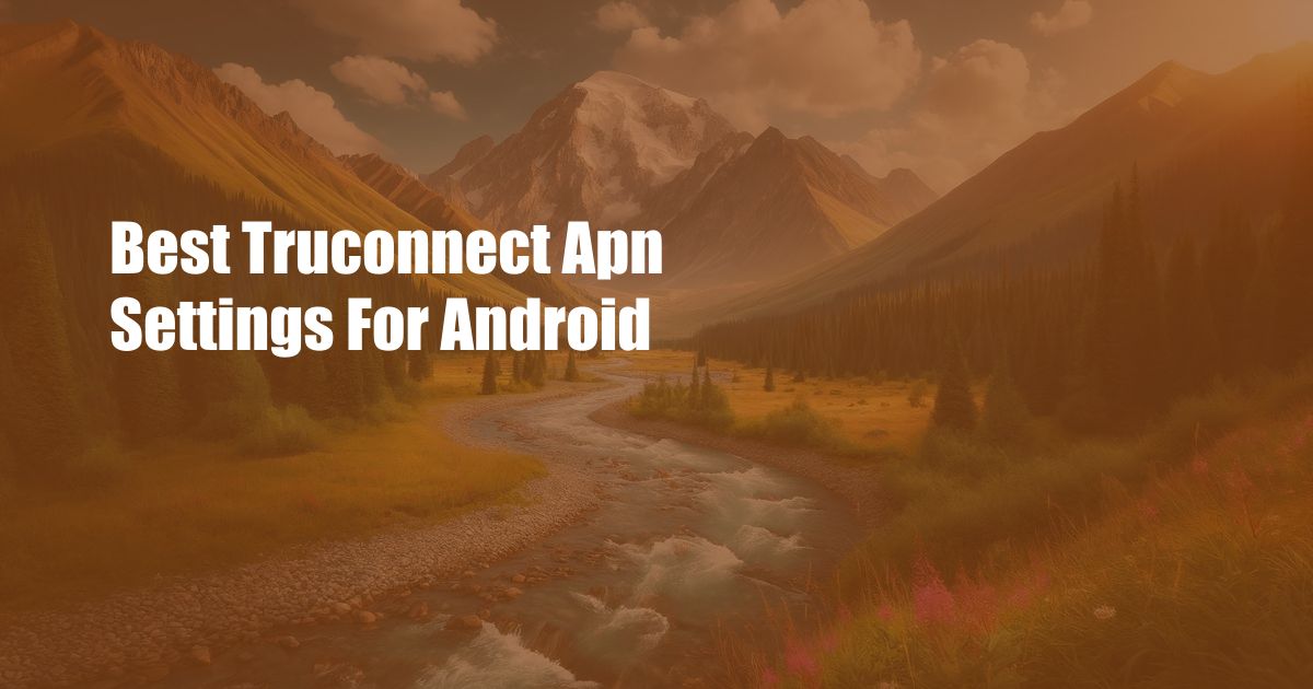 Best Truconnect Apn Settings For Android