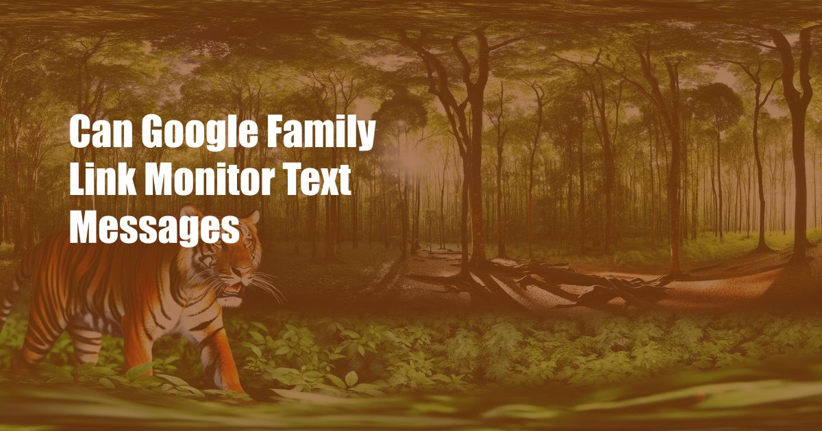 Can Google Family Link Monitor Text Messages