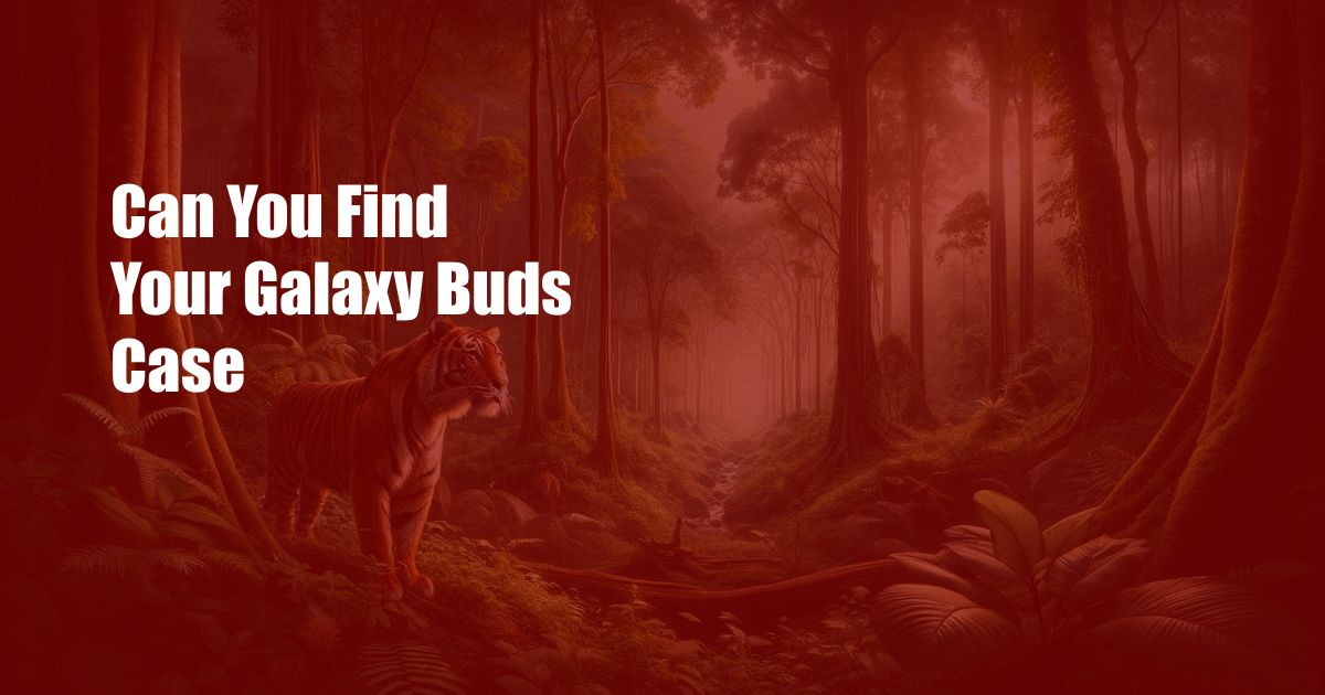 Can You Find Your Galaxy Buds Case