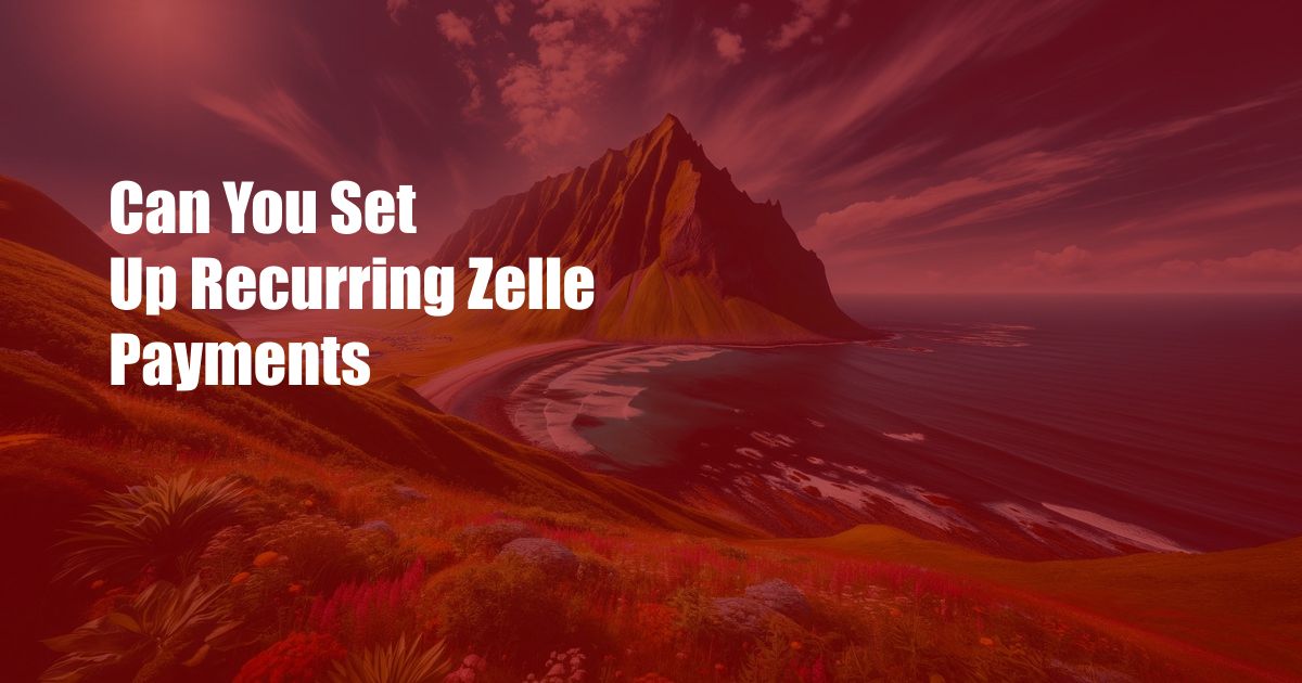 Can You Set Up Recurring Zelle Payments