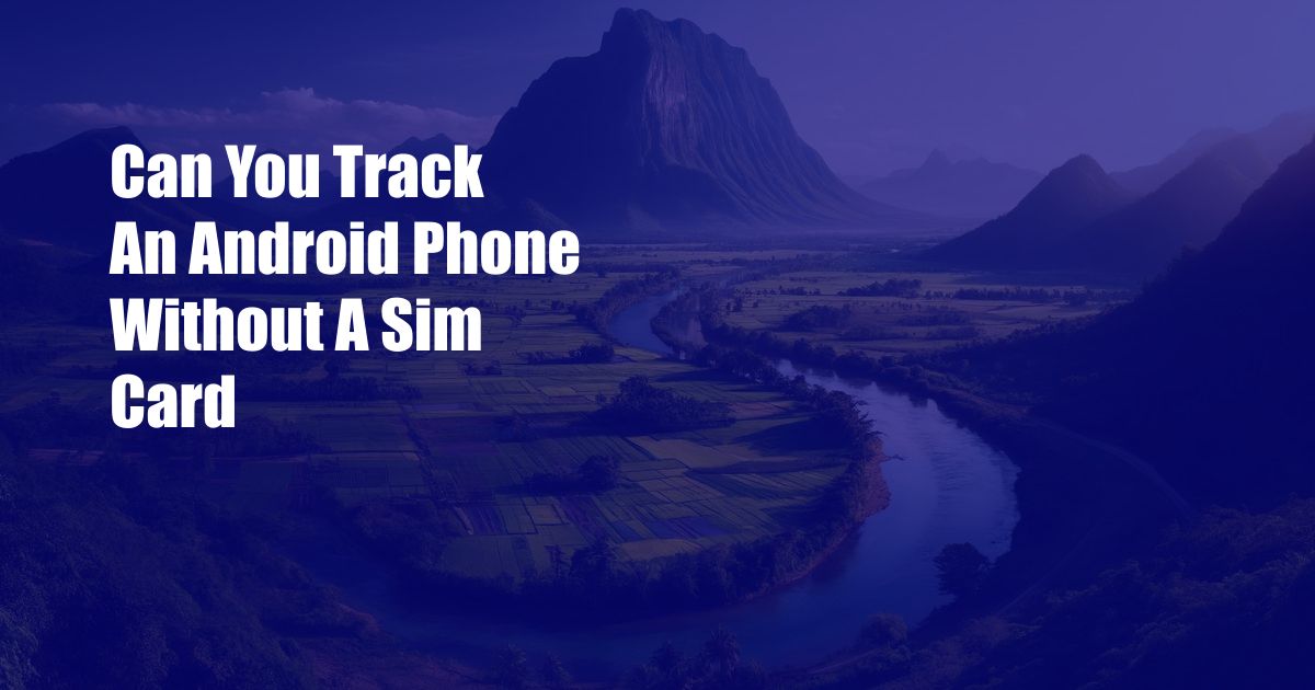 Can You Track An Android Phone Without A Sim Card