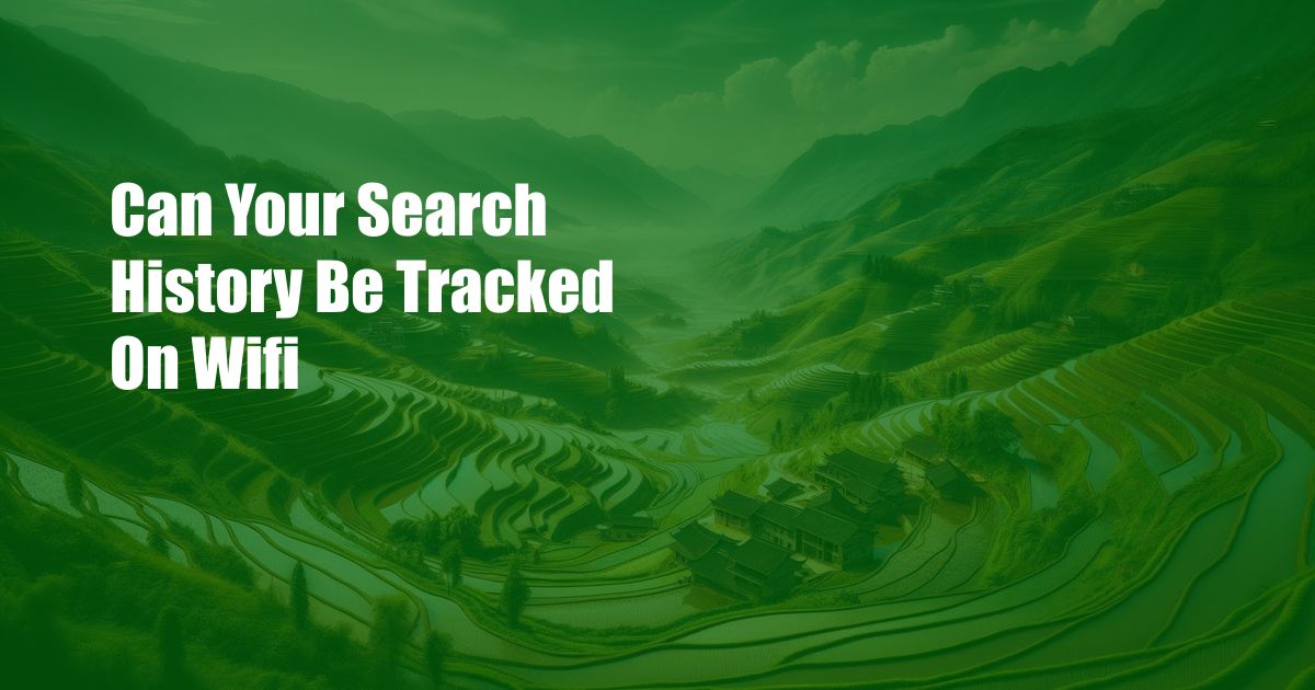 Can Your Search History Be Tracked On Wifi