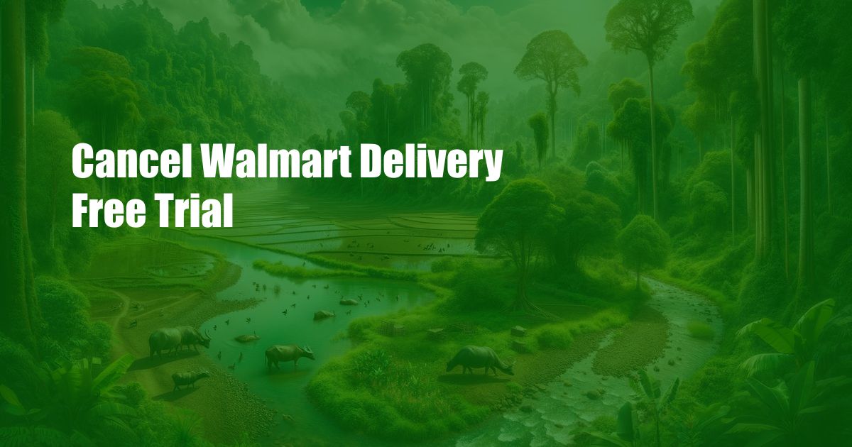Cancel Walmart Delivery Free Trial