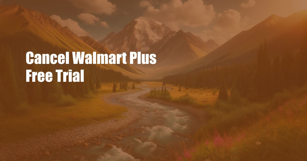 Cancel Walmart Plus Free Trial