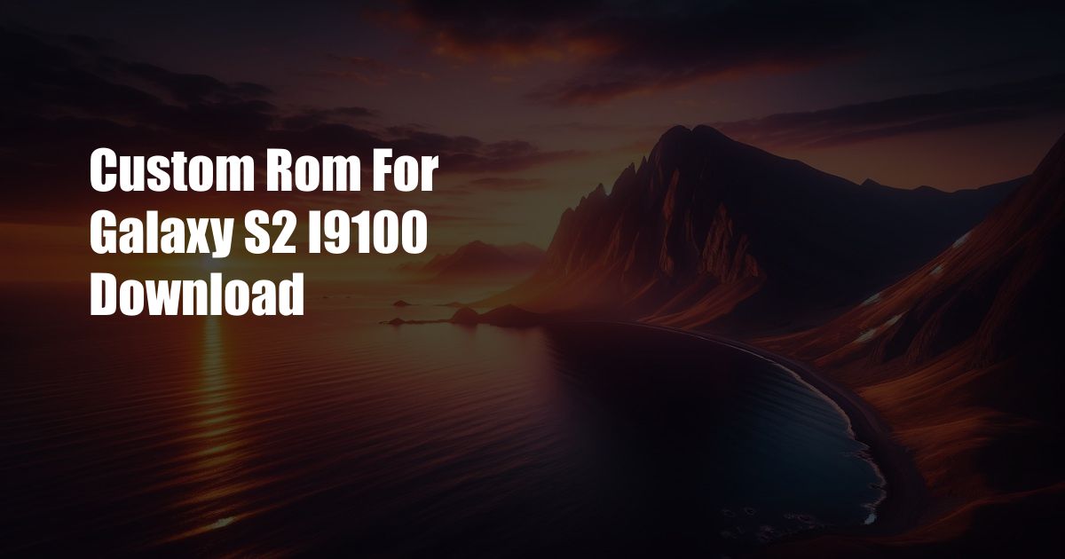 Custom Rom For Galaxy S2 I9100 Download