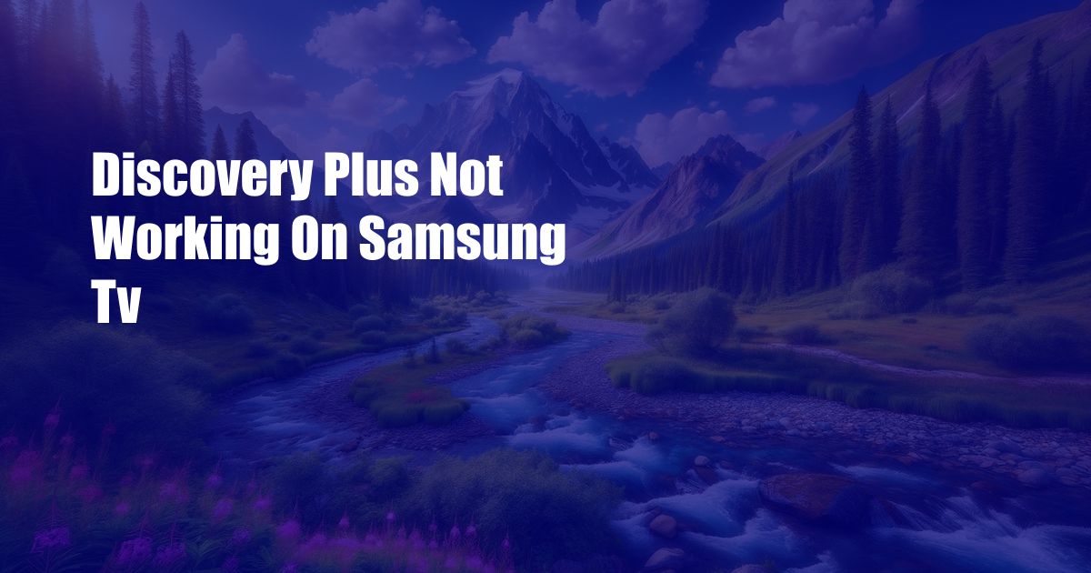 Discovery Plus Not Working On Samsung Tv