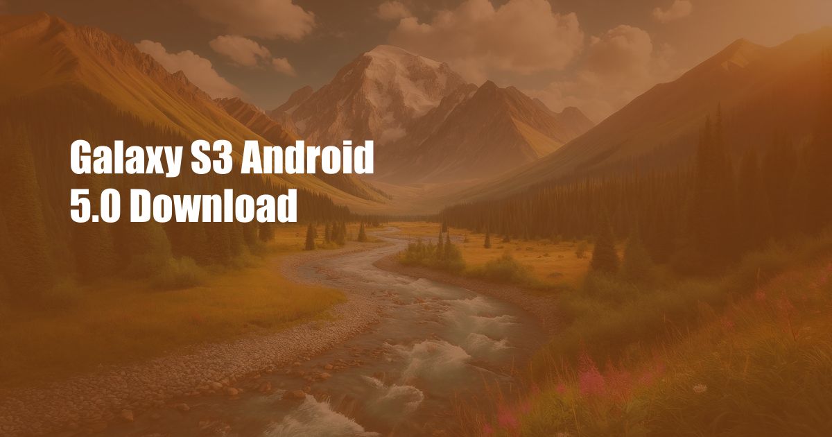 Galaxy S3 Android 5.0 Download
