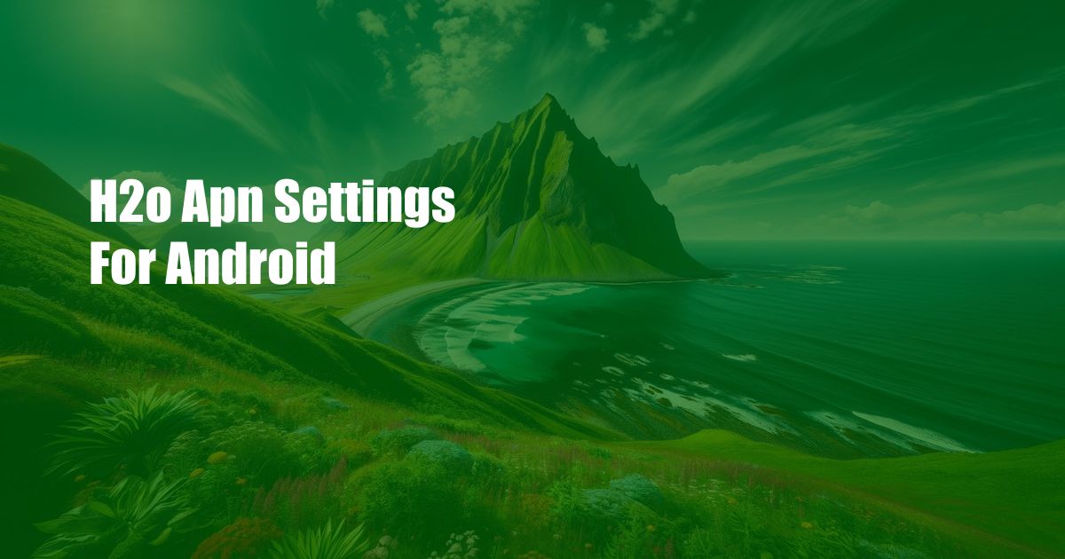 H2o Apn Settings For Android