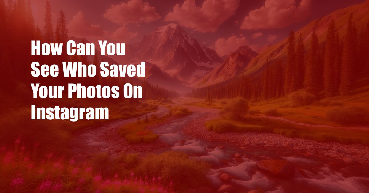 How Can You See Who Saved Your Photos On Instagram