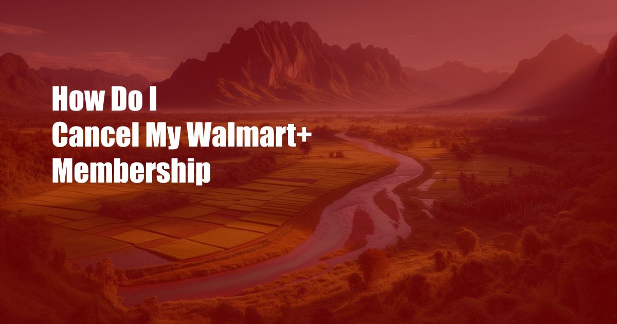 How Do I Cancel My Walmart+ Membership
