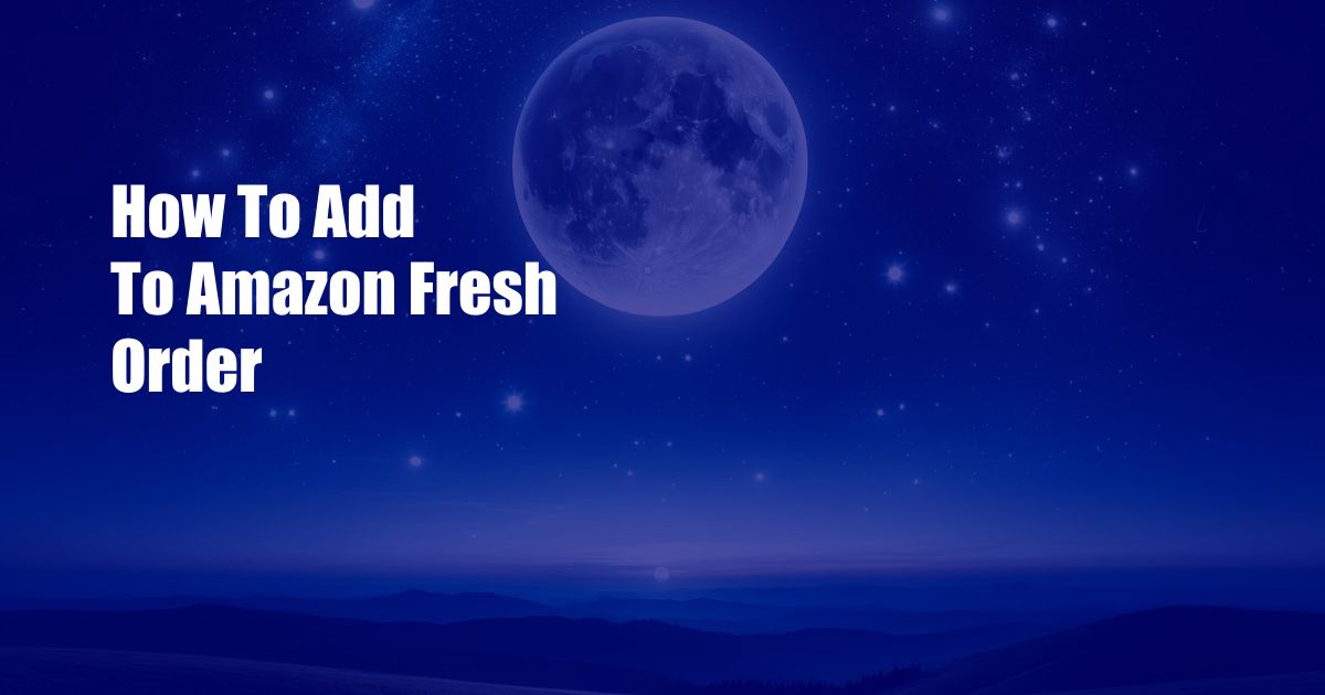 How To Add To Amazon Fresh Order