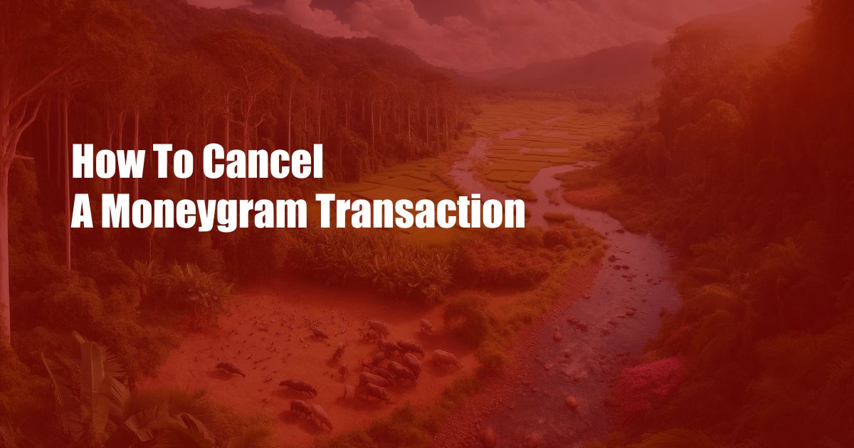 How To Cancel A Moneygram Transaction