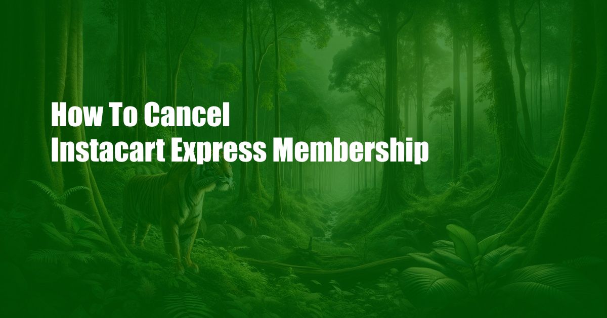 How To Cancel Instacart Express Membership