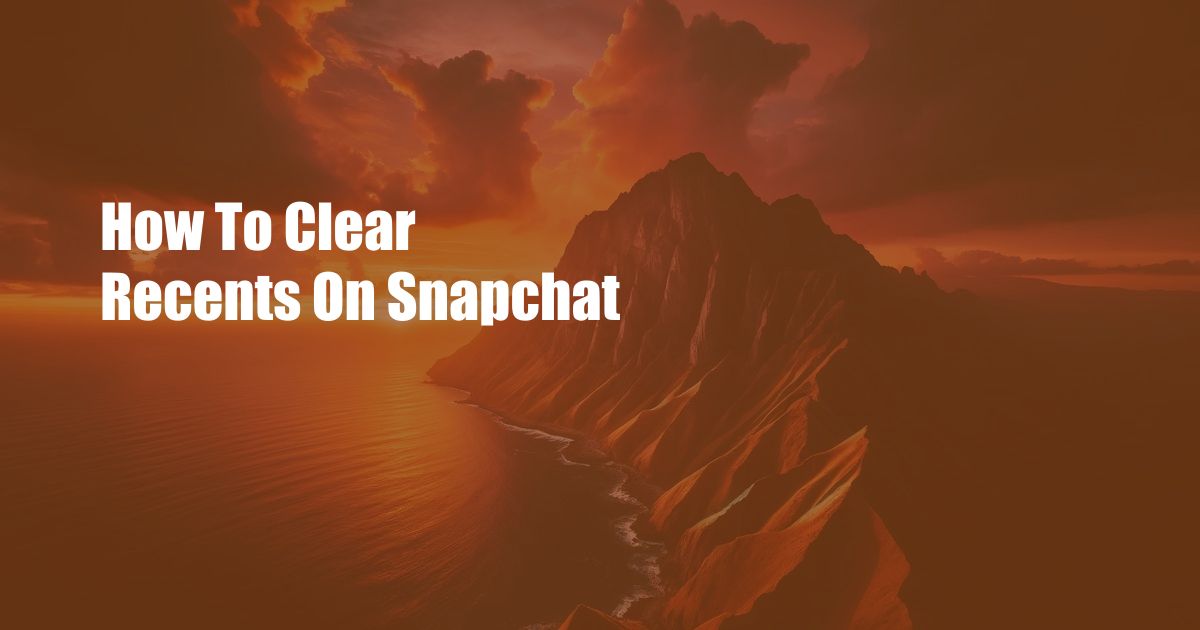 How To Clear Recents On Snapchat