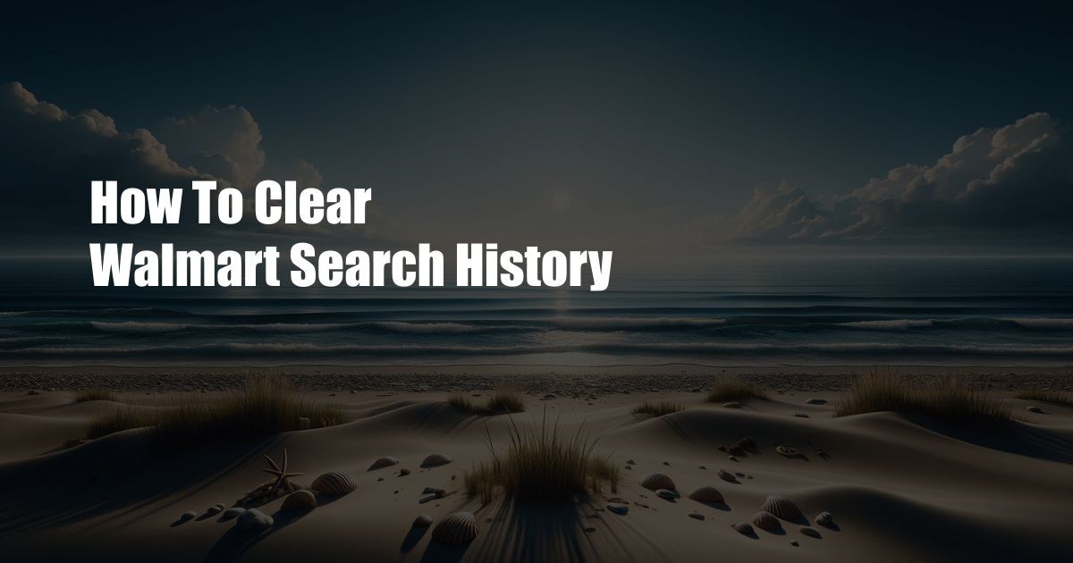 How To Clear Walmart Search History