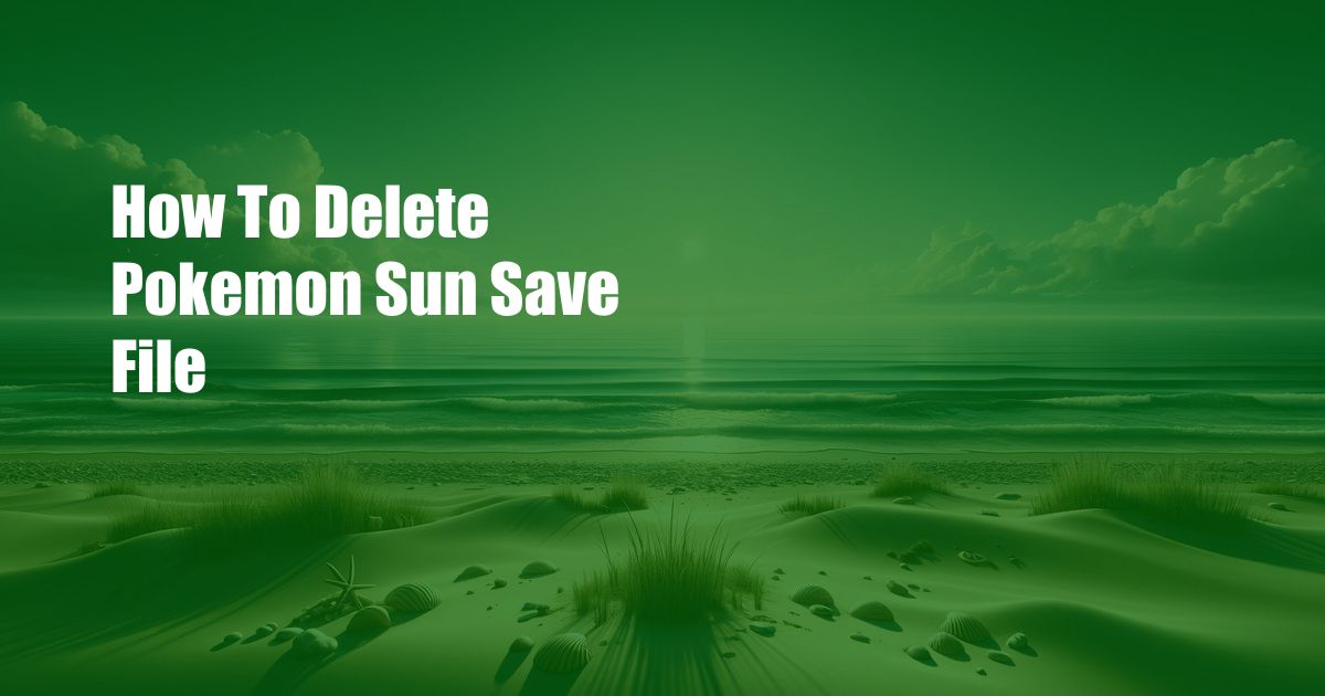 How To Delete Pokemon Sun Save File