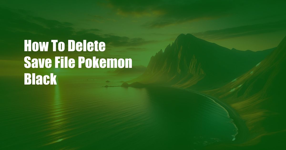 How To Delete Save File Pokemon Black