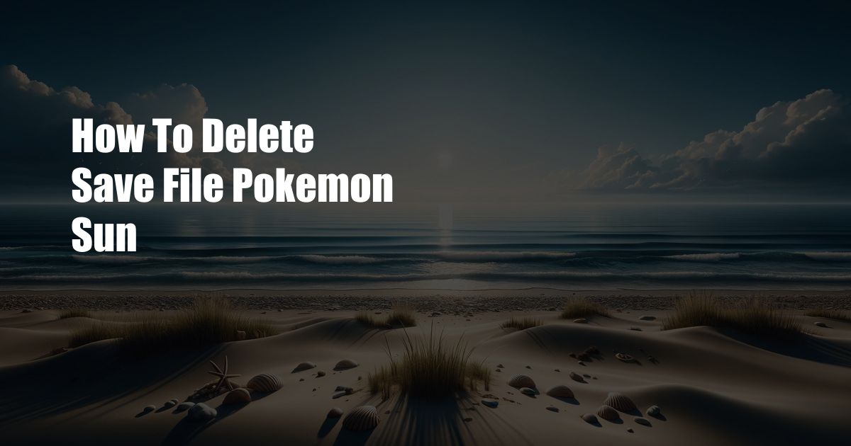 How To Delete Save File Pokemon Sun
