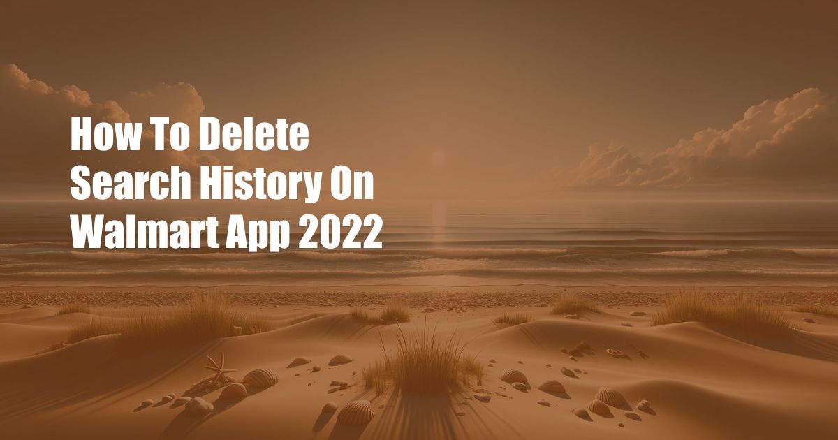 How To Delete Search History On Walmart App 2022