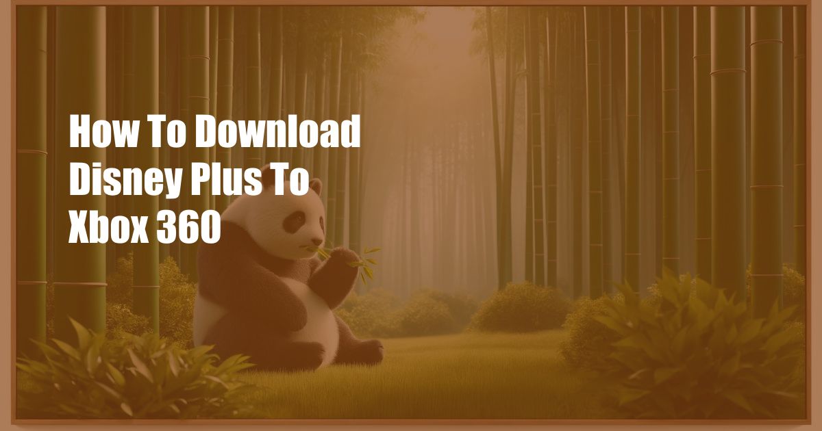 How To Download Disney Plus To Xbox 360