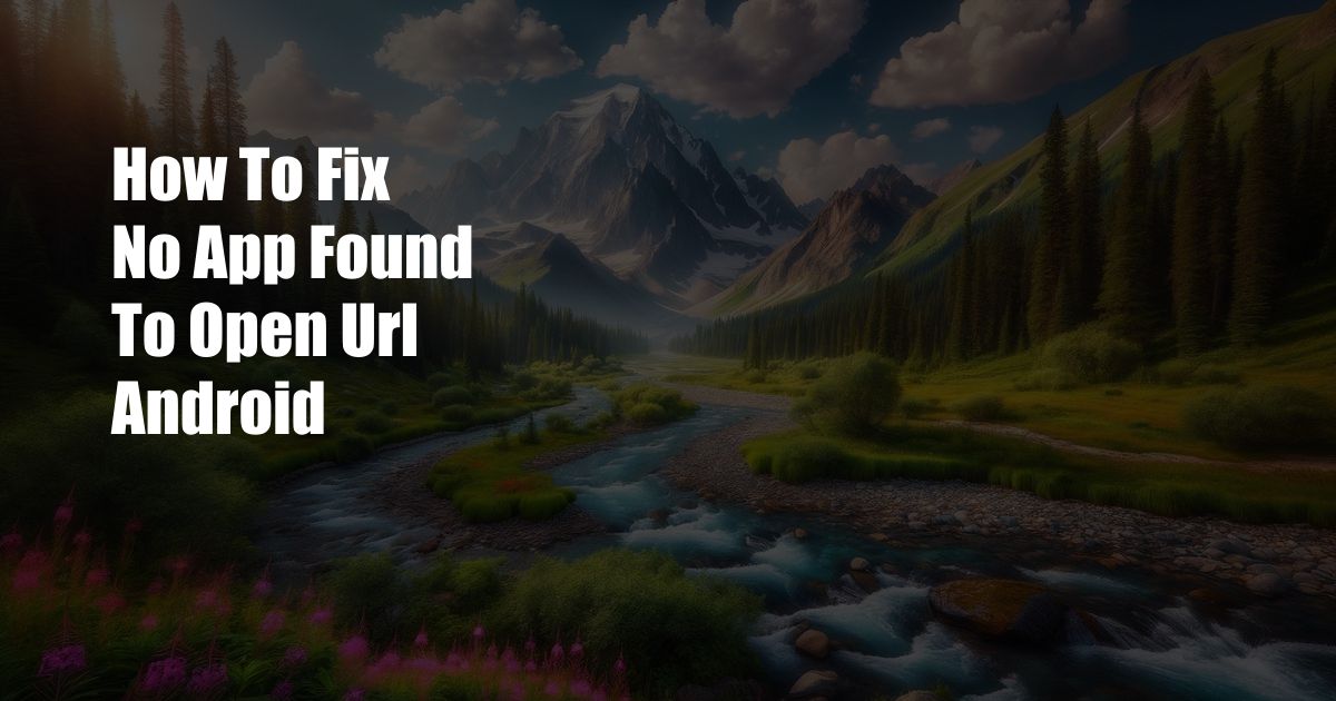 How To Fix No App Found To Open Url Android