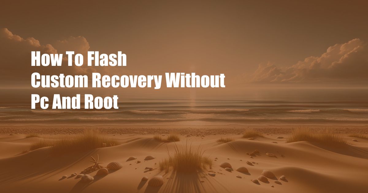 How To Flash Custom Recovery Without Pc And Root