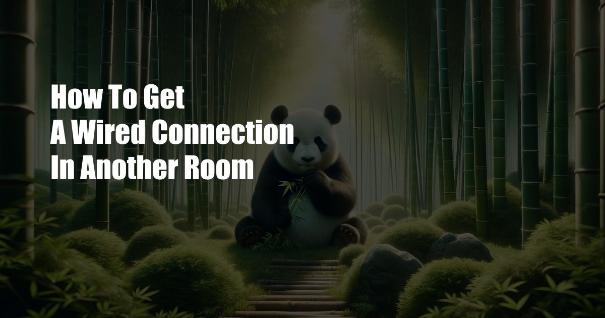How To Get A Wired Connection In Another Room