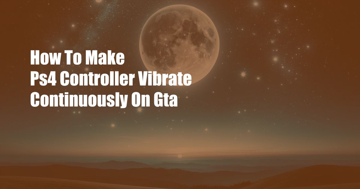 How To Make Ps4 Controller Vibrate Continuously On Gta