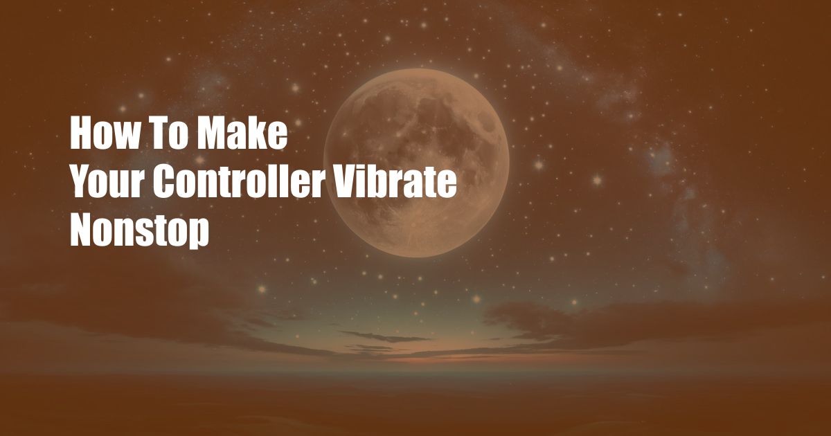 How To Make Your Controller Vibrate Nonstop
