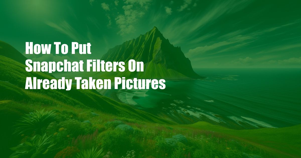 How To Put Snapchat Filters On Already Taken Pictures
