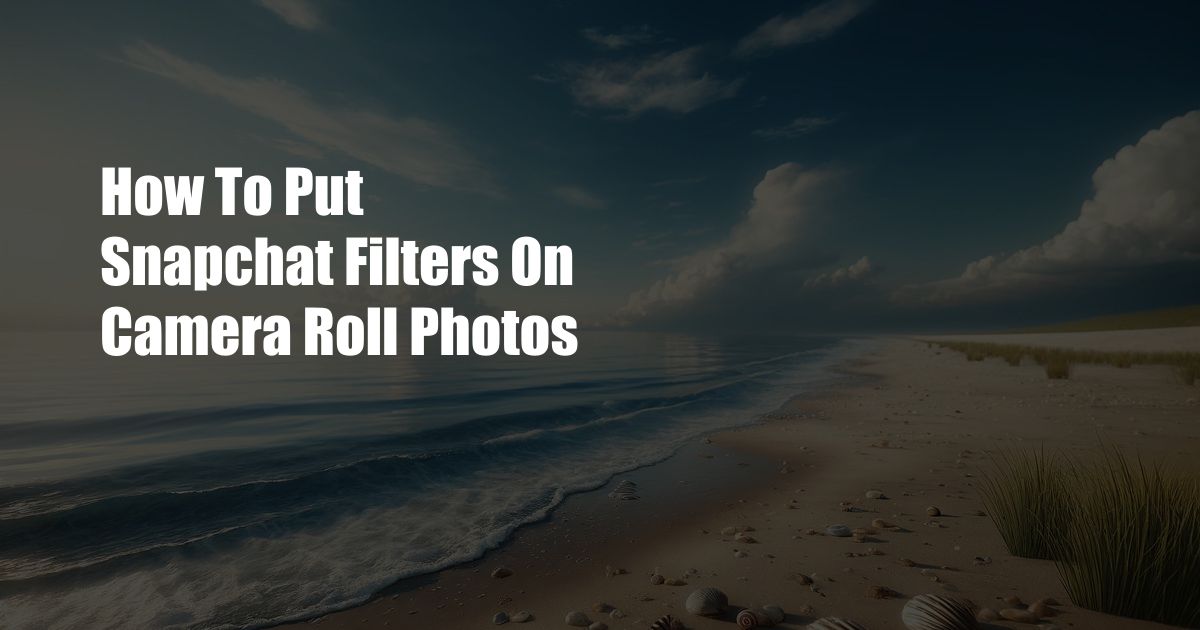 How To Put Snapchat Filters On Camera Roll Photos