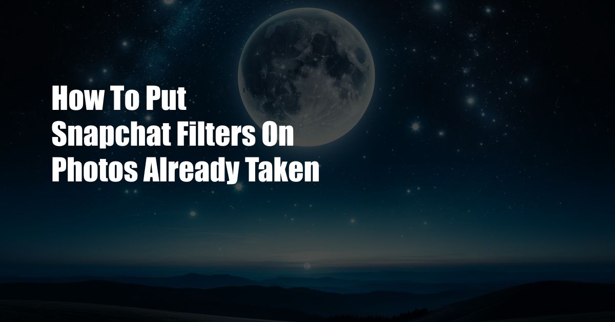 How To Put Snapchat Filters On Photos Already Taken