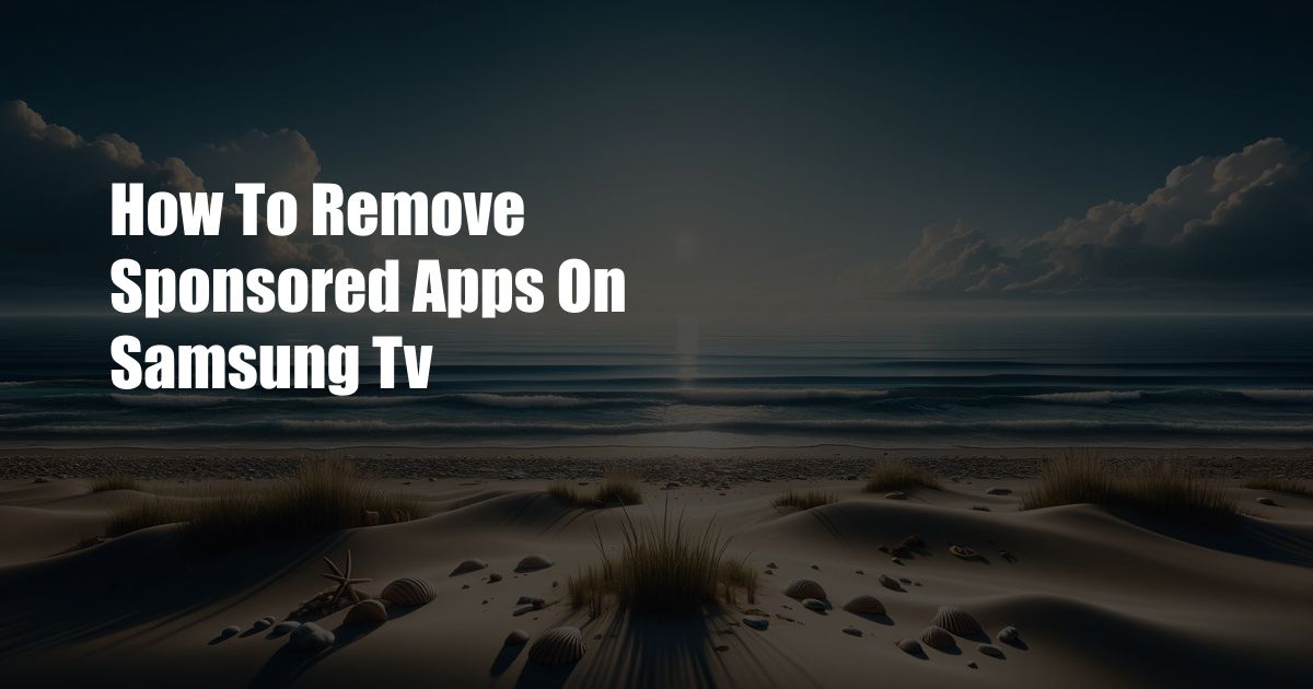 How To Remove Sponsored Apps On Samsung Tv