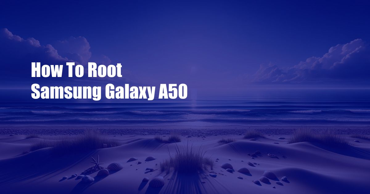 How To Root Samsung Galaxy A50