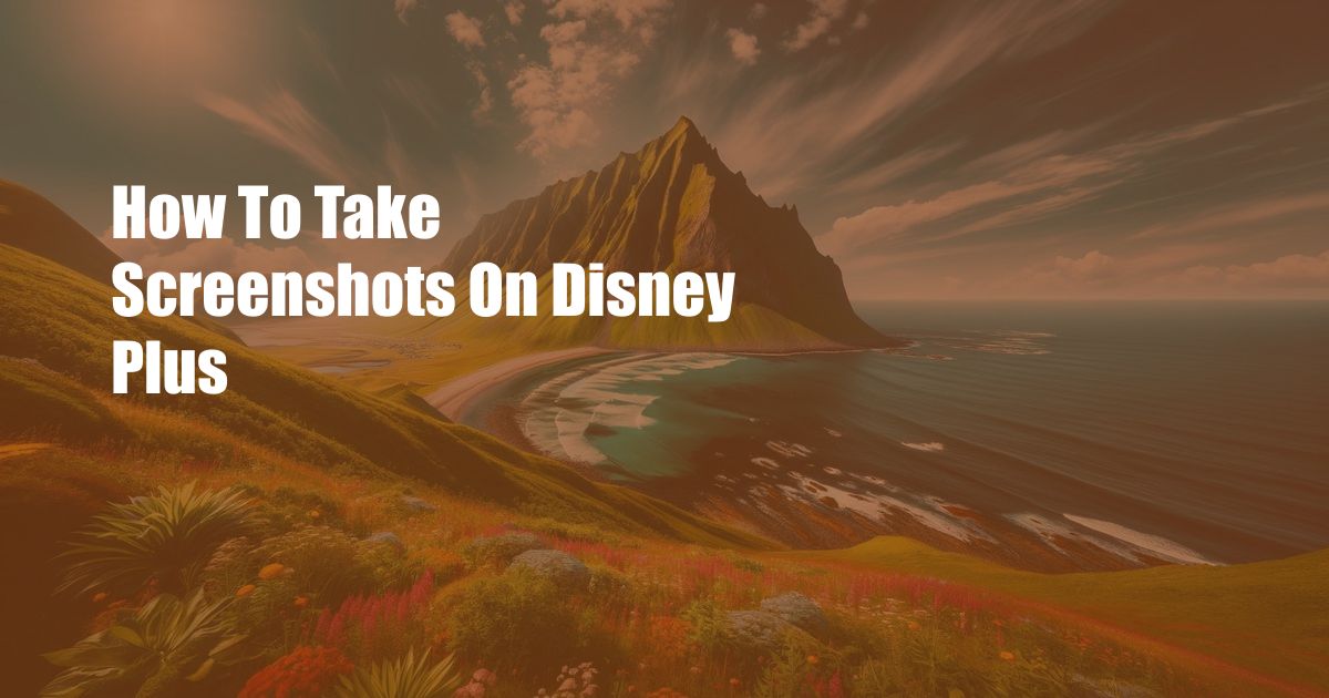 How To Take Screenshots On Disney Plus