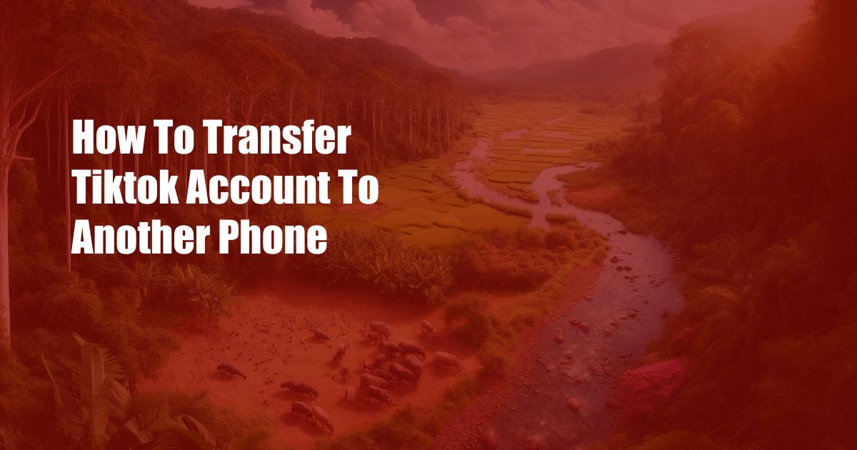 How To Transfer Tiktok Account To Another Phone