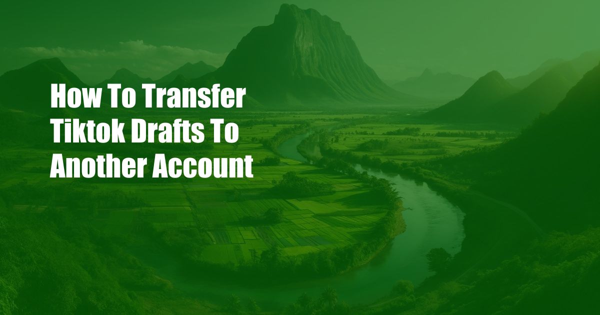 How To Transfer Tiktok Drafts To Another Account