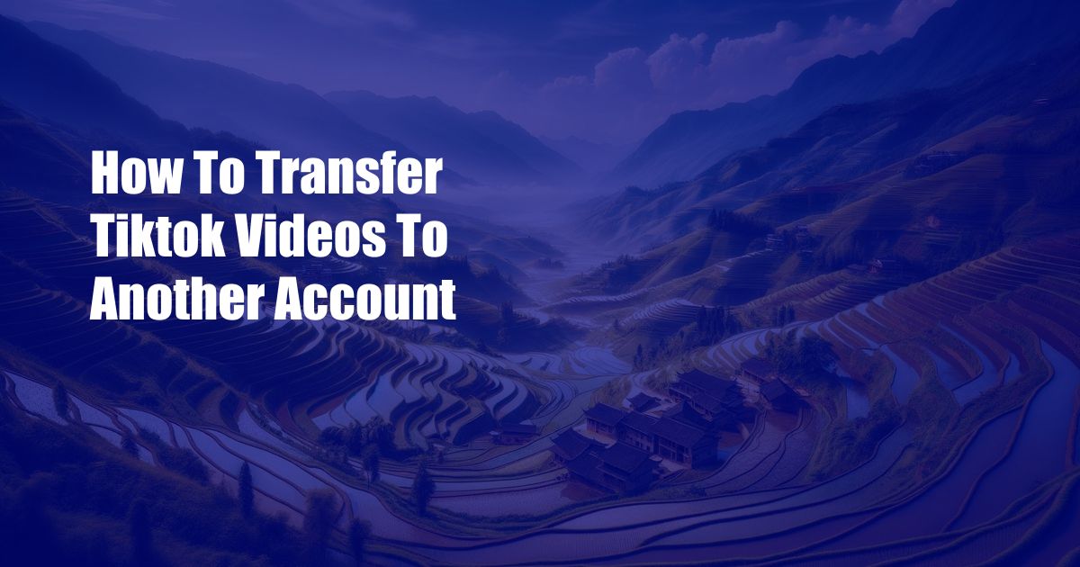 How To Transfer Tiktok Videos To Another Account