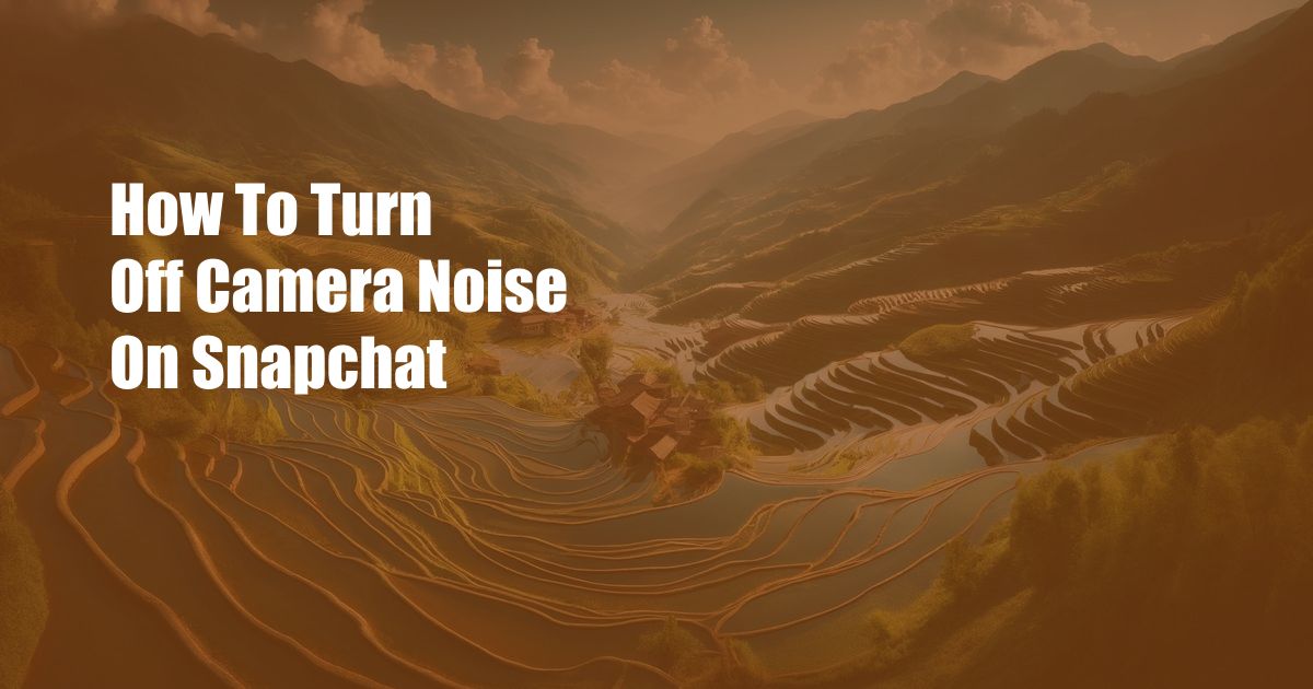 How To Turn Off Camera Noise On Snapchat