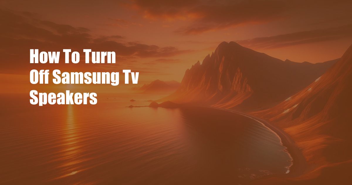 How To Turn Off Samsung Tv Speakers