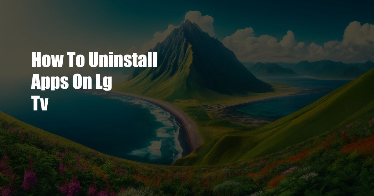 How To Uninstall Apps On Lg Tv