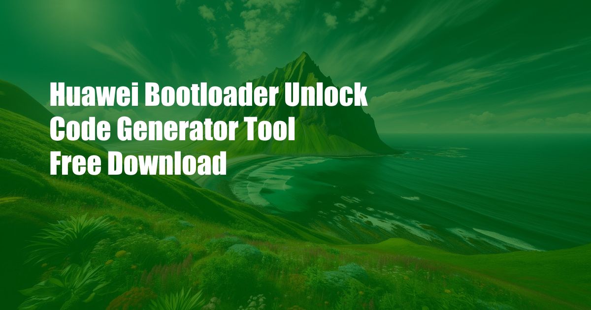 Huawei Bootloader Unlock Code Generator Tool Free Download
