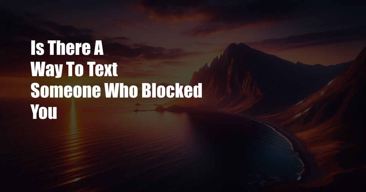 Is There A Way To Text Someone Who Blocked You