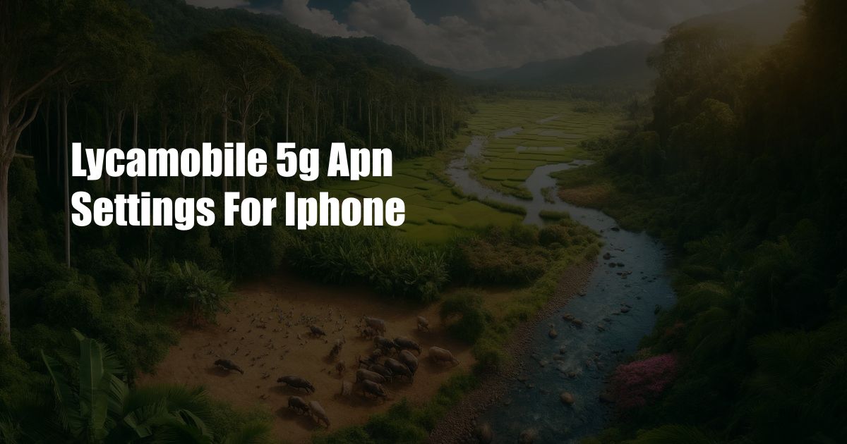 Lycamobile 5g Apn Settings For Iphone