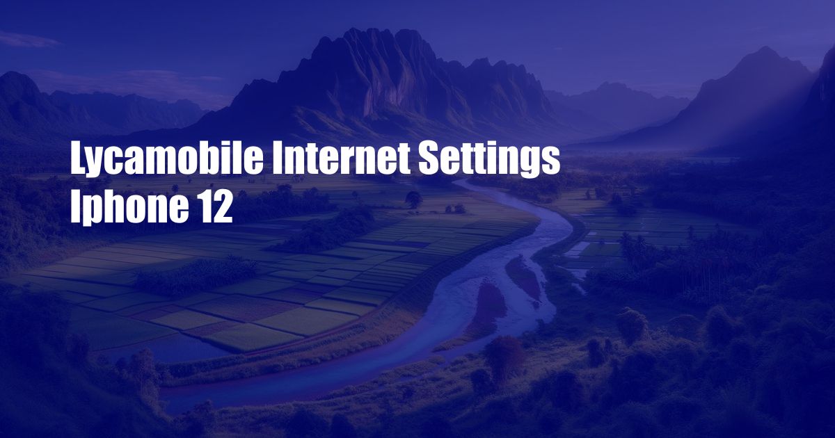 Lycamobile Internet Settings Iphone 12