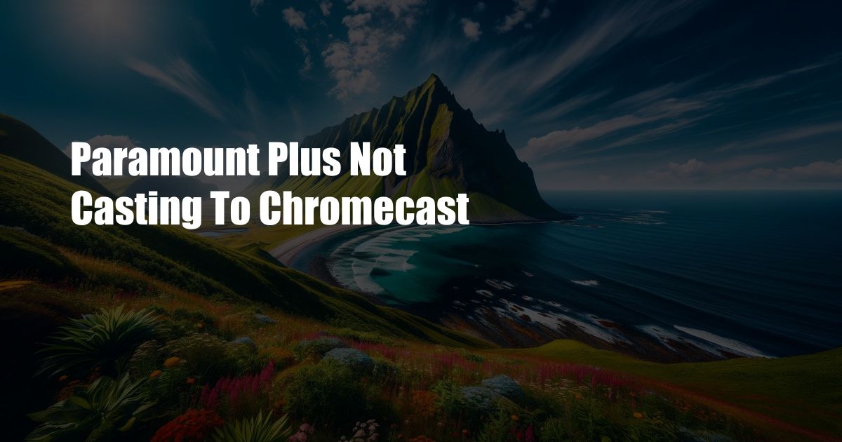 Paramount Plus Not Casting To Chromecast