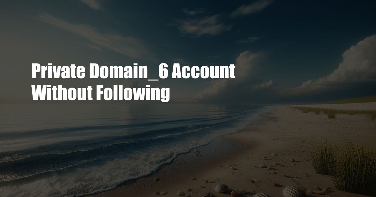Private Domain_6 Account Without Following