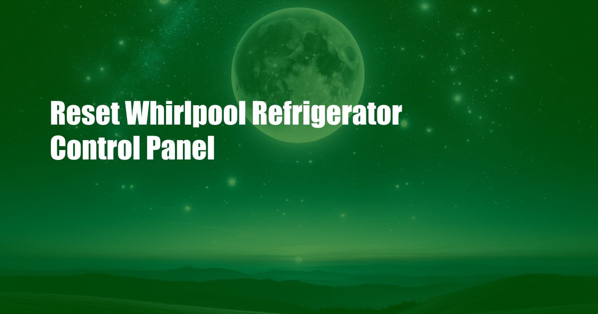 Reset Whirlpool Refrigerator Control Panel